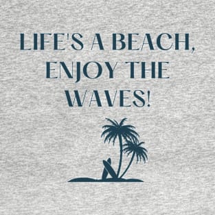 Life's a beach, enjoy the waves! T-Shirt